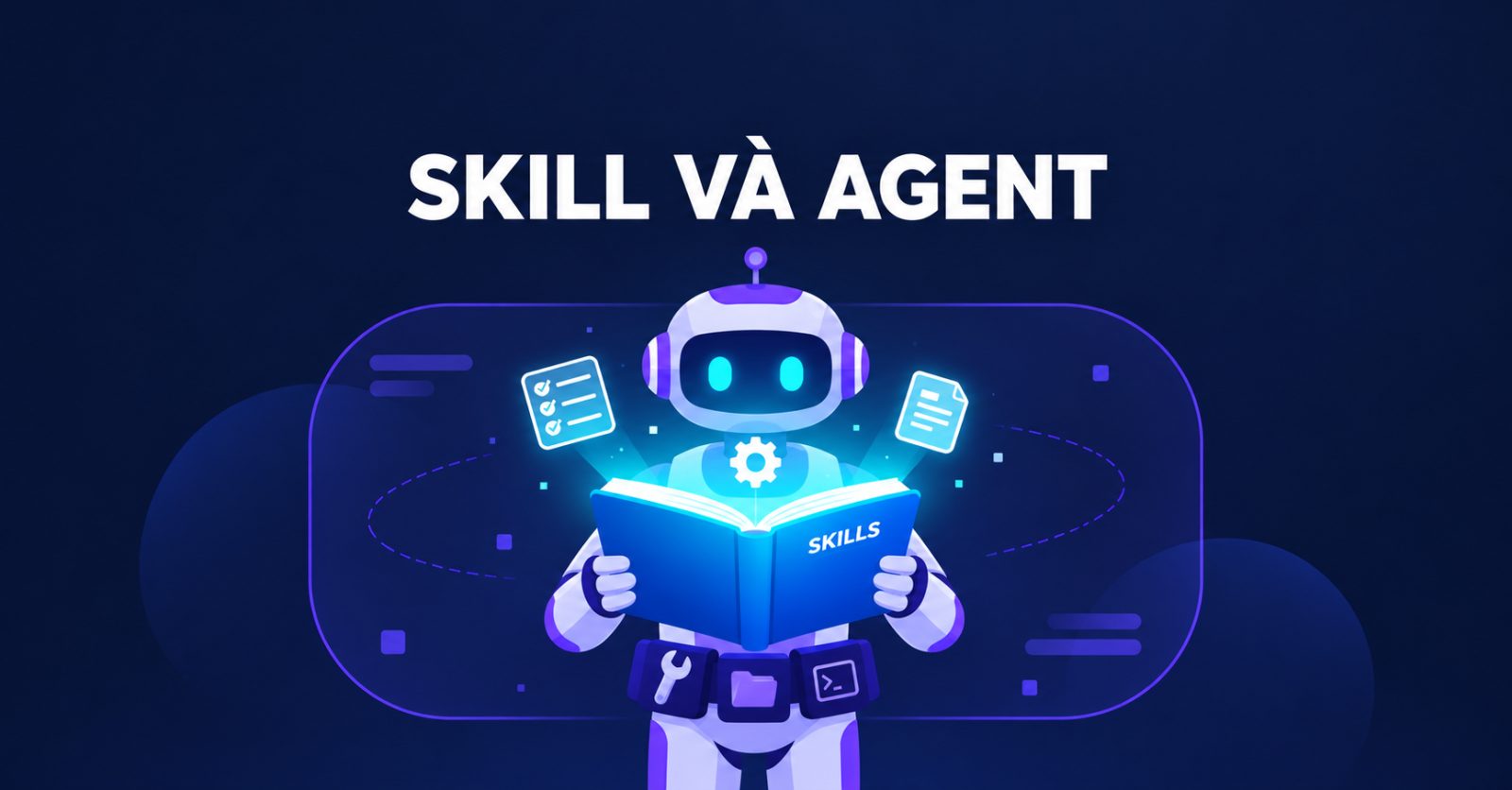 Skill và agent trong Claude Code: phân biệt, ràng buộc
